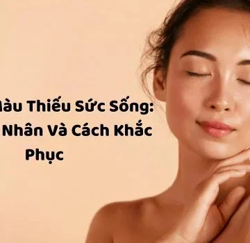 DA XỈN MÀU – NGUYÊN NHÂN VÀ CÁCH KHẮC PHỤC