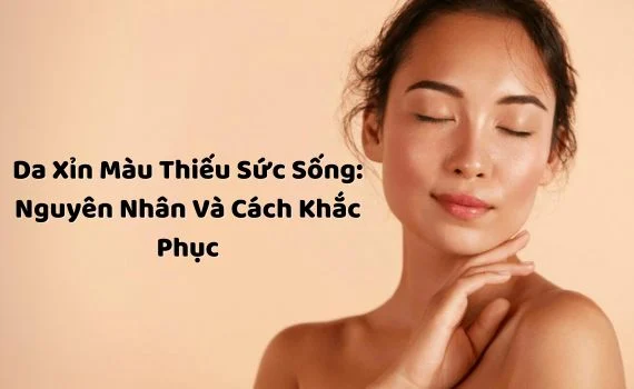 DA XỈN MÀU – NGUYÊN NHÂN VÀ CÁCH KHẮC PHỤC